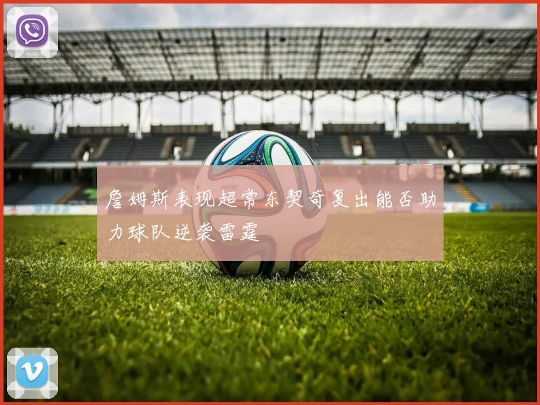 詹姆斯表现超常东契奇复出能否助力球队逆袭雷霆